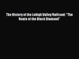 [Read Book] The History of the Lehigh Valley Railroad: The Route of the Black Diamond  EBook