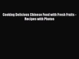 [Read Book] Cooking Delicious Chinese Food with Fresh Fruits - Recipes with Photos  EBook
