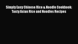 [Read Book] Simply Easy Chinese Rice & Noodle Cookbook: Tasty Asian Rice and Noodles Recipes