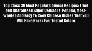 [Read Book] Top Class 30 Most Popular Chinese Recipes: Tried and Guaranteed Super Delicious