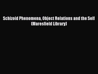 Read Schizoid Phenomena Object Relations and the Self (Maresfield Library) PDF Online