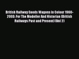 [Read Book] British Railway Goods Wagons in Colour 1960-2003: For The Modeller And Historian