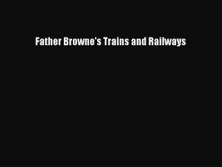 [Read Book] Father Browne's Trains and Railways  EBook