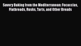 [Read Book] Savory Baking from the Mediterranean: Focaccias Flatbreads Rusks Tarts and Other