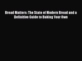 [Read Book] Bread Matters: The State of Modern Bread and a Definitive Guide to Baking Your