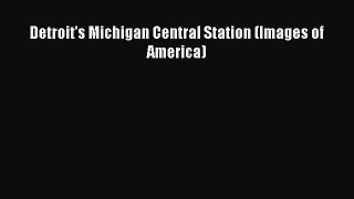 [Read Book] Detroit's Michigan Central Station (Images of America)  EBook