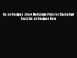 [Read Book] Asian Recipes : Cook Delicious Flavored Spicy And Tasty Asian Recipes Now  EBook