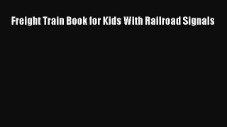 [Read Book] Freight Train Book for Kids With Railroad Signals  EBook