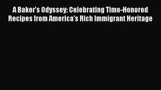 [Read Book] A Baker's Odyssey: Celebrating Time-Honored Recipes from America's Rich Immigrant