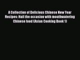 [Read Book] A Collection of Delicious Chinese New Year Recipes: Hail the occasion with mouthwatering