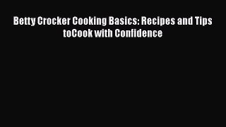 [Read Book] Betty Crocker Cooking Basics: Recipes and Tips toCook with Confidence  EBook
