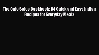 [Read Book] The Cafe Spice Cookbook: 84 Quick and Easy Indian Recipes for Everyday Meals  EBook