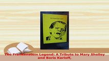 Download  The Frankenstein Legend A Tribute to Mary Shelley and Boris Karloff  Read Online