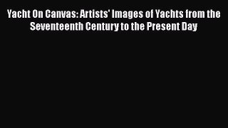 [Read Book] Yacht On Canvas: Artists' Images of Yachts from the Seventeenth Century to the