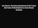 [Read Book] Iron Horses: The Illustrated History Of The Tracks And Trains Of North America's