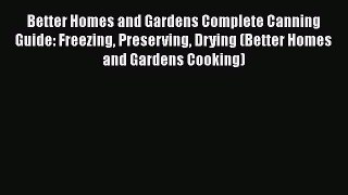 [Read Book] Better Homes and Gardens Complete Canning Guide: Freezing Preserving Drying (Better