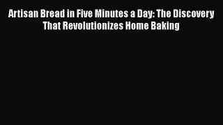 [Read Book] Artisan Bread in Five Minutes a Day: The Discovery That Revolutionizes Home Baking