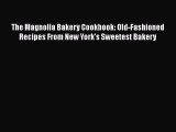 [Read Book] The Magnolia Bakery Cookbook: Old-Fashioned Recipes From New York's Sweetest Bakery