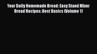 [Read Book] Your Daily Homemade Bread: Easy Stand Mixer Bread Recipes: Best Basics (Volume