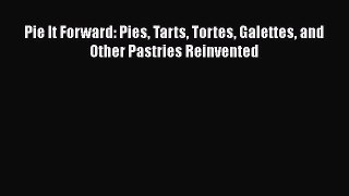 [Read Book] Pie It Forward: Pies Tarts Tortes Galettes and Other Pastries Reinvented  Read