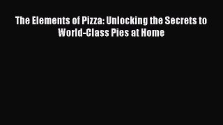 [Read Book] The Elements of Pizza: Unlocking the Secrets to World-Class Pies at Home  Read