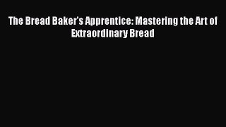 [Read Book] The Bread Baker's Apprentice: Mastering the Art of Extraordinary Bread  EBook