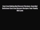 [Read Book] Cast Iron Baking And Dessert Recipes: Easy And Delicious Cast Iron Dessert Recipes