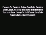 [Read Book] Passion For Fashion!: Cute & Easy Cake Toppers! Shoes Bags Make-up and more!  Mini