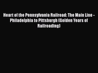 [Read Book] Heart of the Pennsylvania Railroad: The Main Line - Philadelphia to Pittsburgh