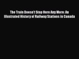 [Read Book] The Train Doesn't Stop Here Any More: An Illustrated History of Railway Stations
