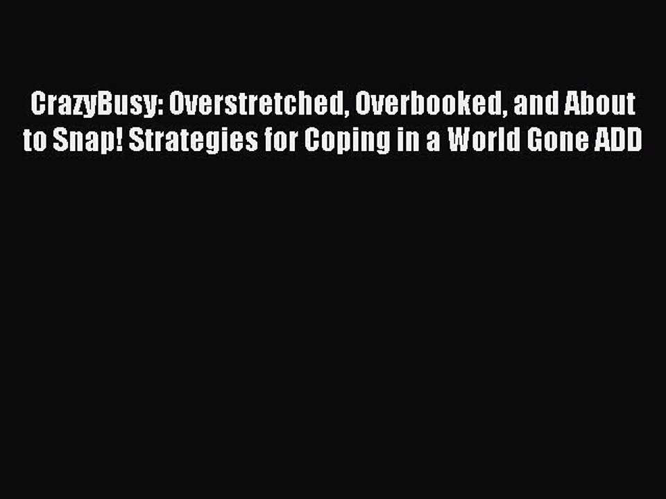 Read CrazyBusy: Overstretched Overbooked and About to Snap! Strategies for Coping in a World