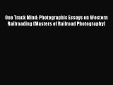 [Read Book] One Track Mind: Photographic Essays on Western Railroading (Masters of Railroad