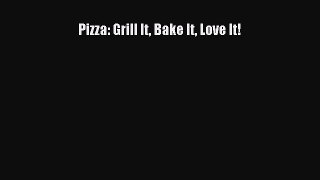 [Read Book] Pizza: Grill It Bake It Love It!  EBook