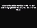 [Read Book] The Historical Atlas of World Railroads: 400 Maps and Photographs Chart the Networks