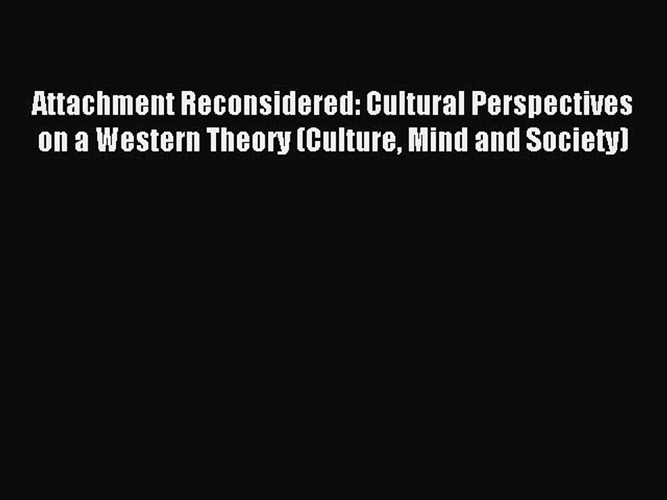 Read Attachment Reconsidered: Cultural Perspectives on a Western Theory (Culture Mind and Society)