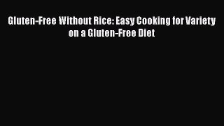[Read Book] Gluten-Free Without Rice: Easy Cooking for Variety on a Gluten-Free Diet  Read