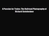 [Read Book] A Passion for Trains: The Railroad Photography of Richard Steinheimer  Read Online