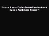 [Read Book] Fragrant Aromas: Kitchen Secrets Unveiled: Create Magic in Your Kitchen (Volume