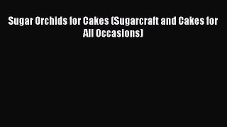 [Read Book] Sugar Orchids for Cakes (Sugarcraft and Cakes for All Occasions)  EBook