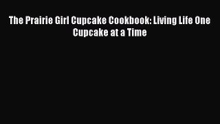 [Read Book] The Prairie Girl Cupcake Cookbook: Living Life One Cupcake at a Time  EBook
