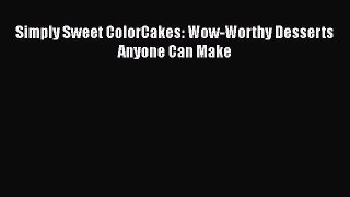 [Read Book] Simply Sweet ColorCakes: Wow-Worthy Desserts Anyone Can Make  EBook