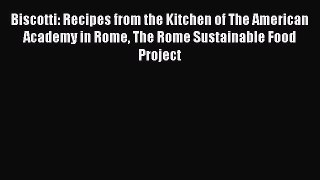 [Read Book] Biscotti: Recipes from the Kitchen of The American Academy in Rome The Rome Sustainable