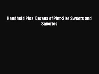 [Read Book] Handheld Pies: Dozens of Pint-Size Sweets and Savories  EBook