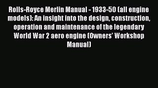 [Read Book] Rolls-Royce Merlin Manual - 1933-50 (all engine models): An insight into the design