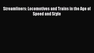 [Read Book] Streamliners: Locomotives and Trains in the Age of Speed and Style  EBook