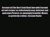 [Read Book] Coconut oil:The Best Cook Book Ever:with Coconut oil and recipes so rediculously