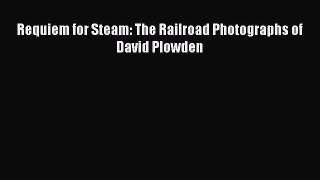[Read Book] Requiem for Steam: The Railroad Photographs of David Plowden  EBook