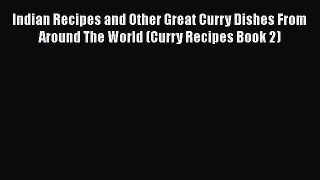 [Read Book] Indian Recipes and Other Great Curry Dishes From Around The World (Curry Recipes
