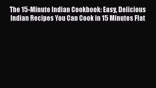 [Read Book] The 15-Minute Indian Cookbook: Easy Delicious Indian Recipes You Can Cook in 15