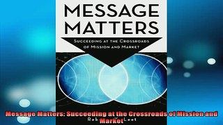 FREE DOWNLOAD  Message Matters Succeeding at the Crossroads of Mission and Market READ ONLINE